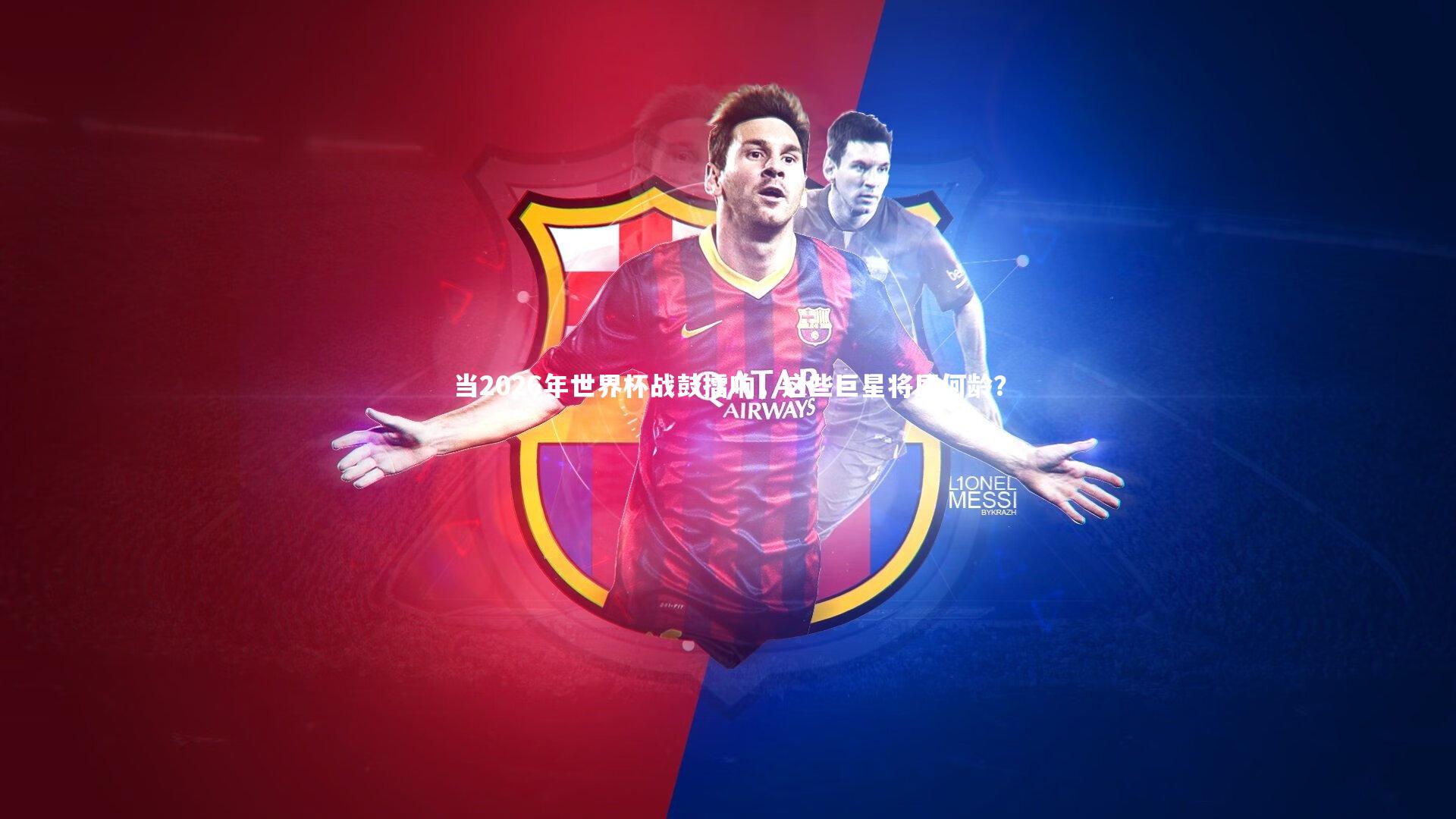 当2026年世界杯战鼓擂响,这些巨星将届何龄?