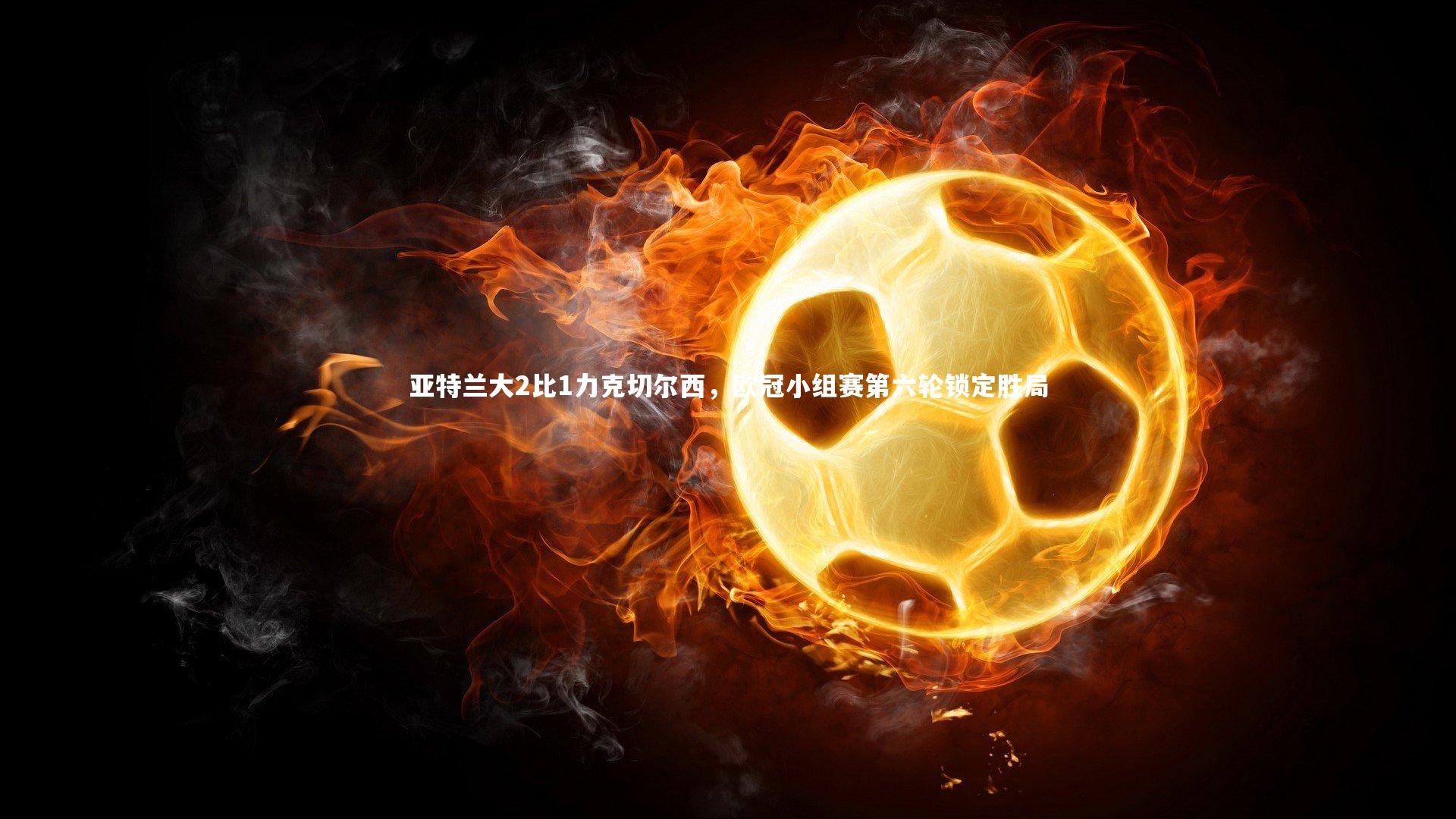 亚特兰大2比1力克切尔西，欧冠小组赛第六轮锁定胜局