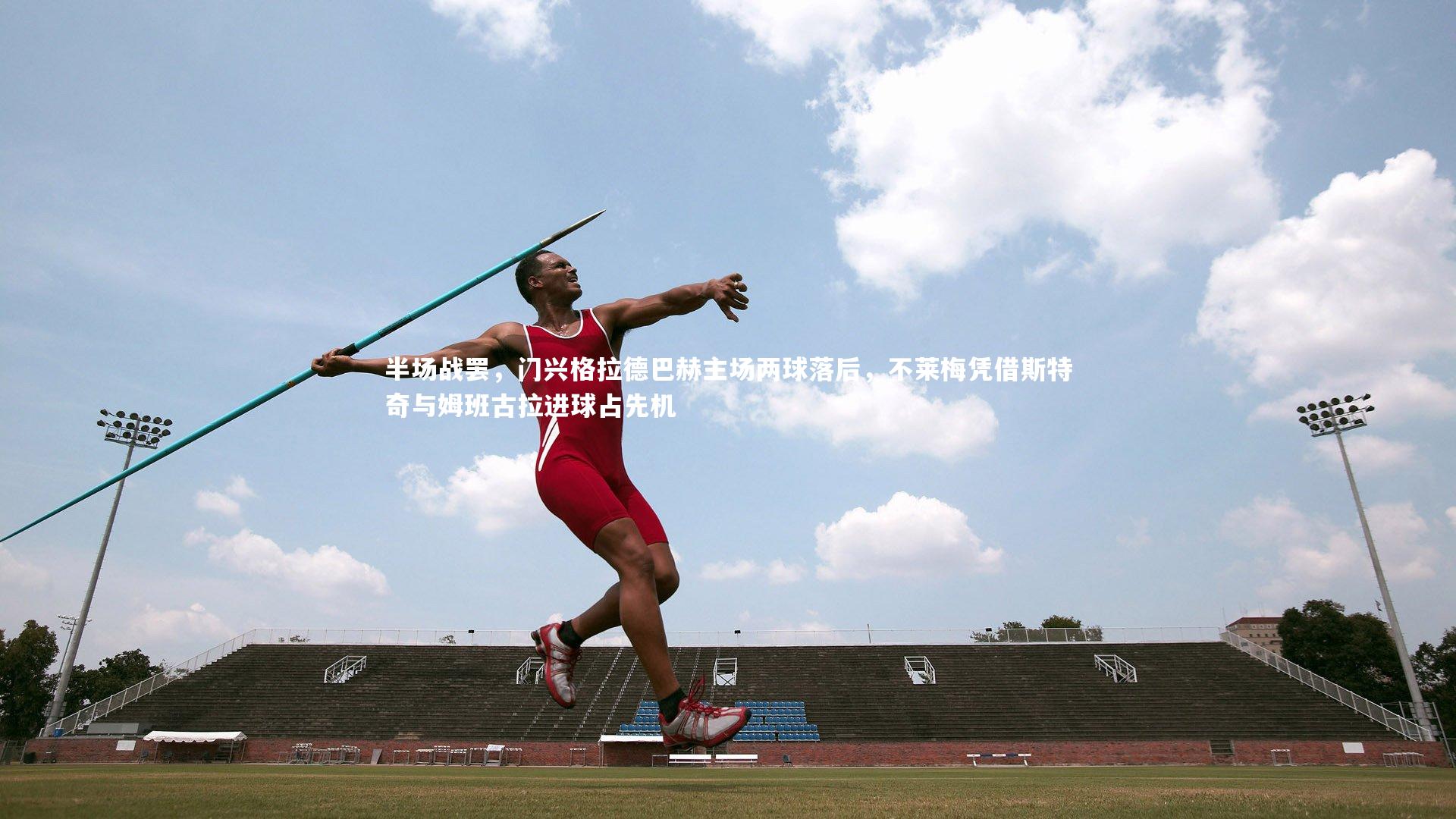 友博体育官网|半场战罢，门兴格拉德巴赫主场两球落后，不莱梅凭借斯特奇与姆班古拉进球占先机