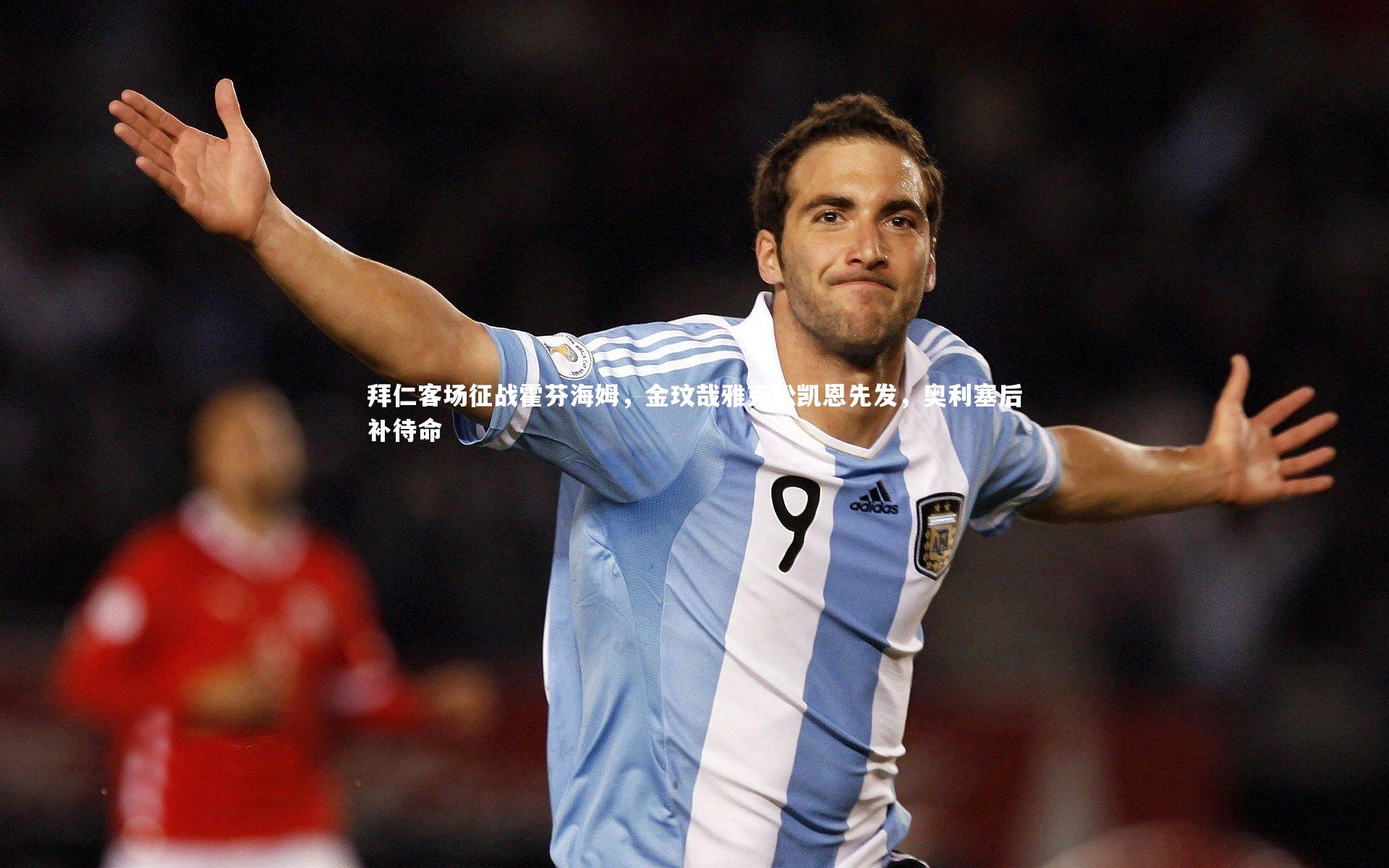 友博体育官网入口：拜仁客场征战霍芬海姆，金玟哉雅克松凯恩先发，奥利塞后补待命